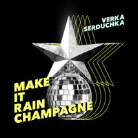 ВЕРКА СНРДЮЧКА-Make It Rain Champagne