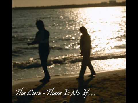 The Cure - There Is No If