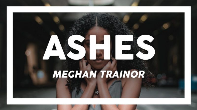 Meghan Trainor - Ashes