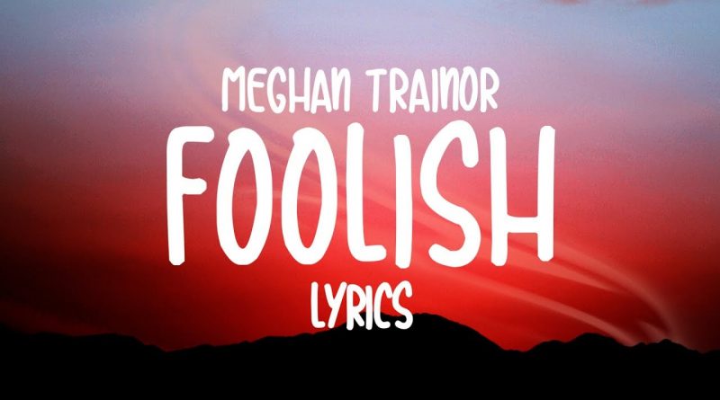 Meghan Trainor - FOOLISH