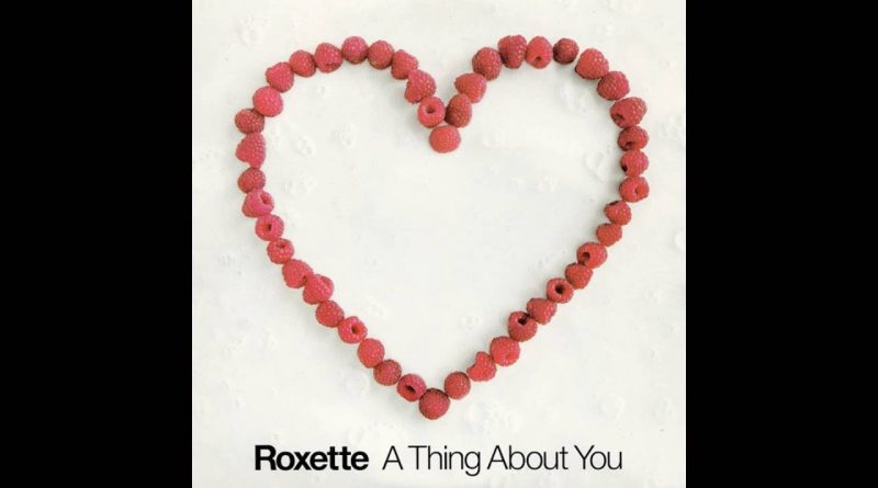 Roxette - A Thing About You
