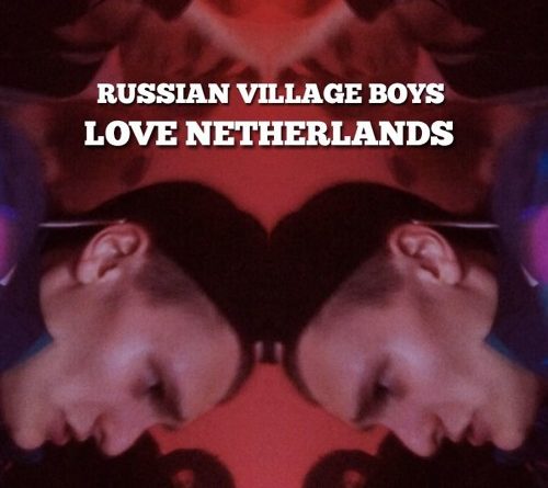 Russian Village Boys - Love Netherlands