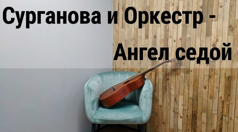 Сурганова и Оркестр - Ангел седой