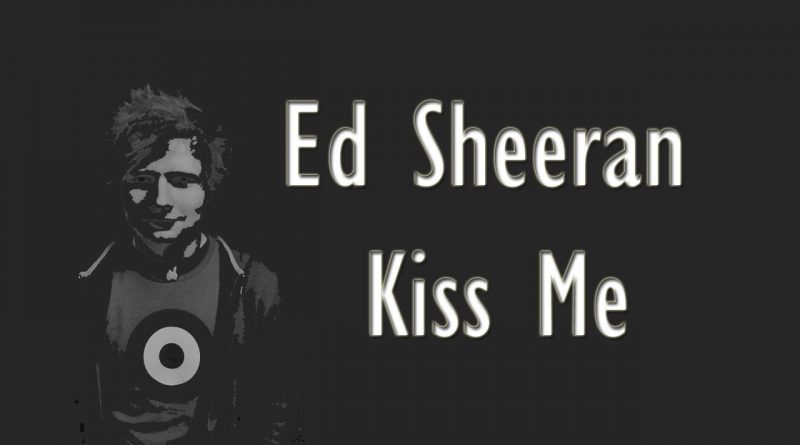 Kiss Me - Ed Sheeran