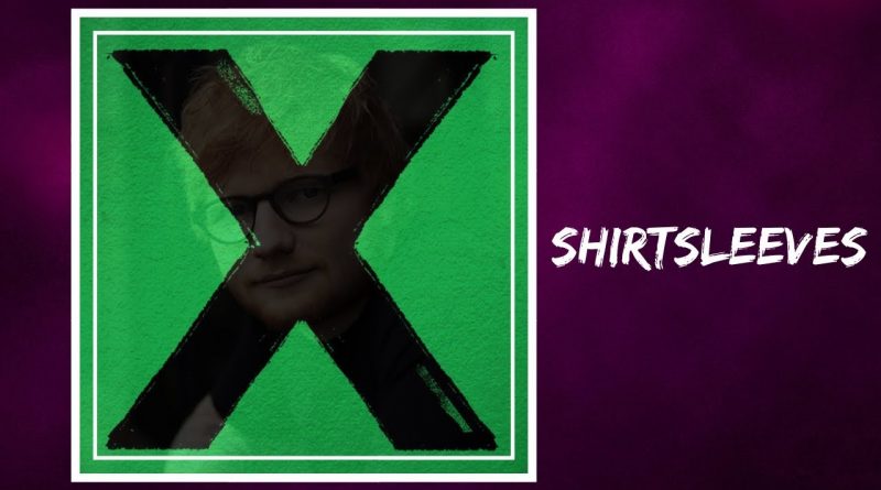 Shirtsleeves - Ed Sheeran