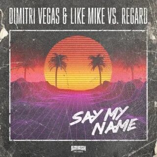 Say My Name Dimitri Vegas & Like Mike, Regard