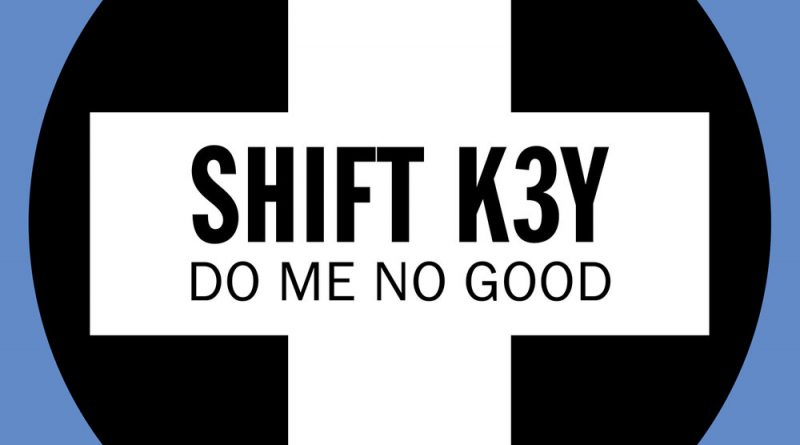 Shift K3Y – Do Me No Good