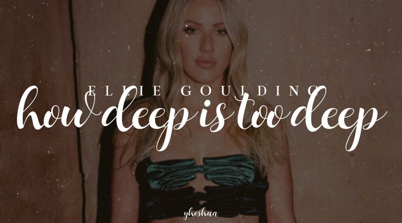 Ellie Goulding - How Deep Is Too Deep