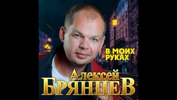 Алексей Брянцев - В моих руках