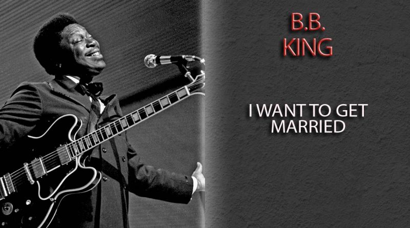 B.B. King - I Want to Get Married