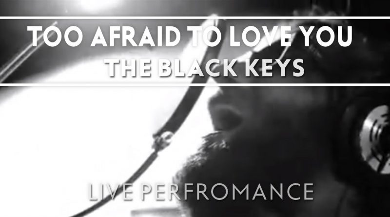 The Black Keys - Too Afraid To Love