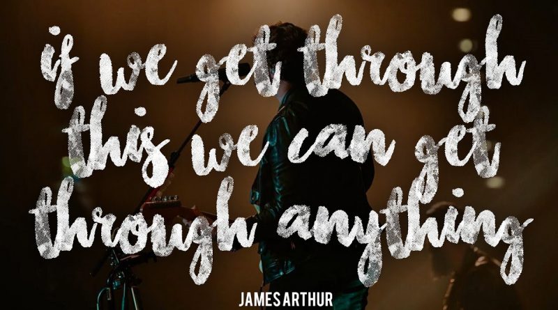 James Arthur - If We Can Get Through This We Can Get Through Anything