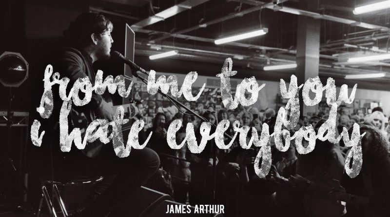 James Arthur - From Me To You I Hate Everybody