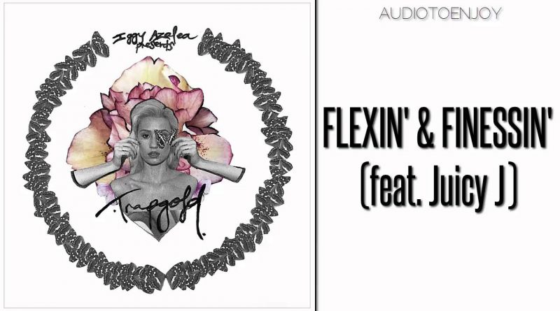 Iggy Azalea, Juicy J — Flexin’ Finessin’