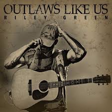 Riley Green - Outlaws Like Us