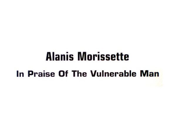 Alanis Morissette - In Praise Of The Vulnerable Man