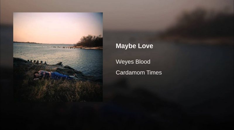 Weyes Blood - Maybe Love