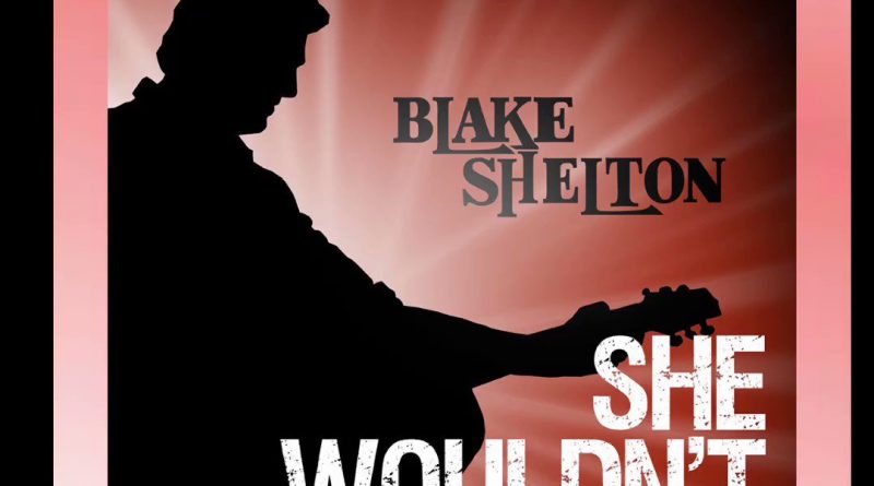 Blake Shelton - She Wouldn't Be Gone