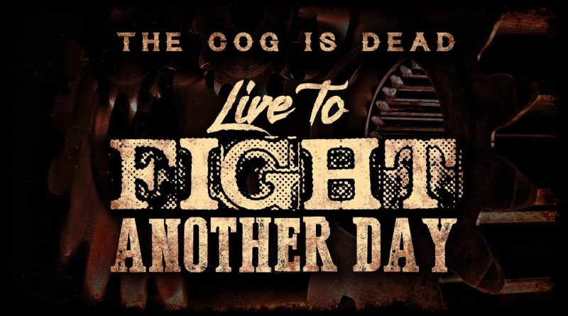 The Cog Is Dead - Live to Fight Another Day