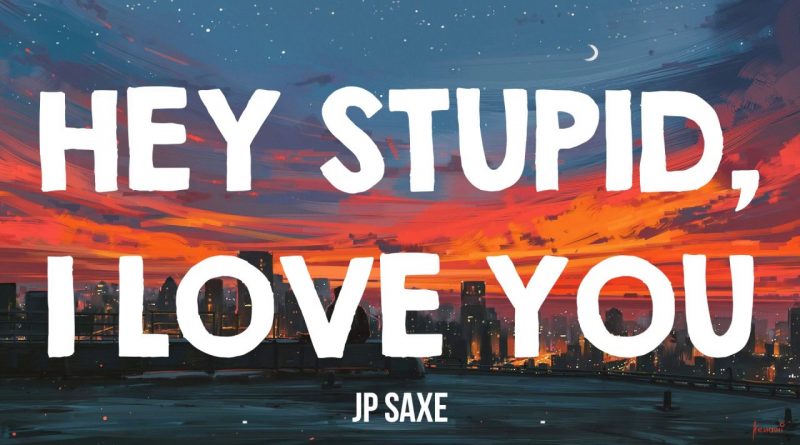 JP Saxe - Hey Stupid, I Love You