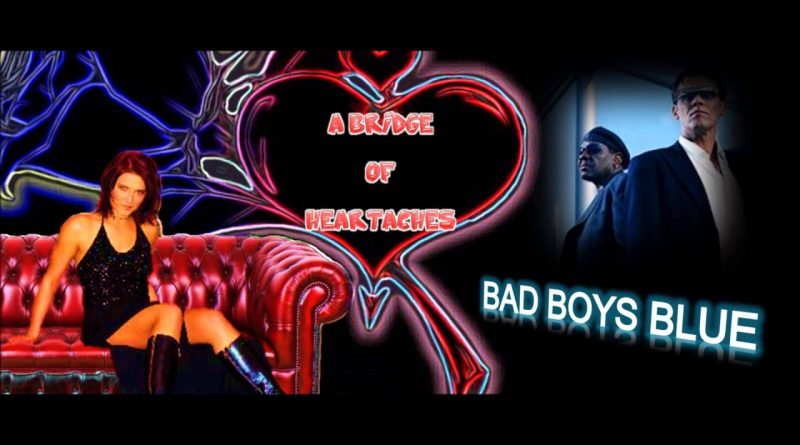 Bad Boys Blue - A Bridge Of Heartaches
