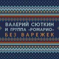 Валерий Сюткин & Группа Ромарио - Без варежек