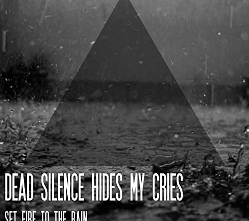 Dead Silence Hides My Cries – Set Fire to the Rain