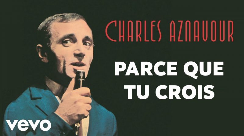 Charles Aznavour - Parce que tu crois