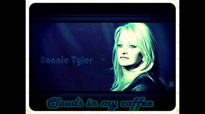 Bonnie Tyler - Clouds In My Coffee
