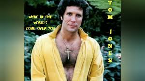 Tom Jones - What In The World's Come Over You