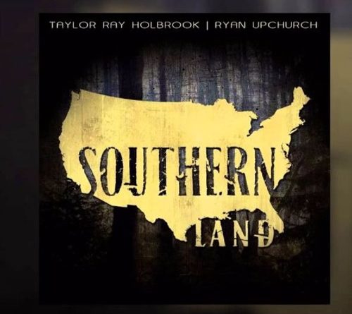 Taylor Ray Holbrook feat. Ryan Upchurch - Southern Land