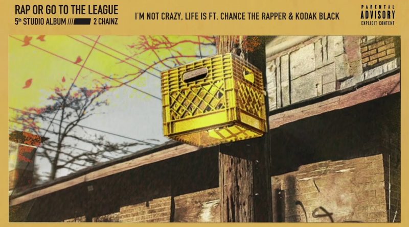 2 Chainz, Chance The Rapper, Kodak Black - I'm Not Crazy, Life Is