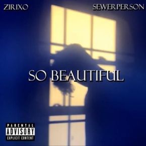 Zirixo ft. sewerperson - So Beautiful
