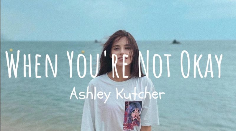 Ashley Kutcher - When You’re Not Okay