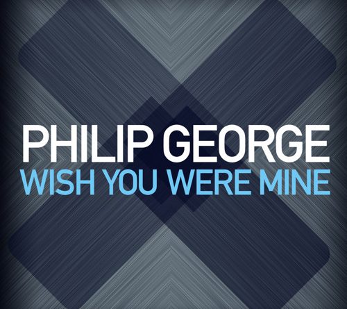 Philip George - Wish You Were Mine