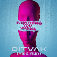 DITVAK, Emie, VILNYY - Everything You Wanna