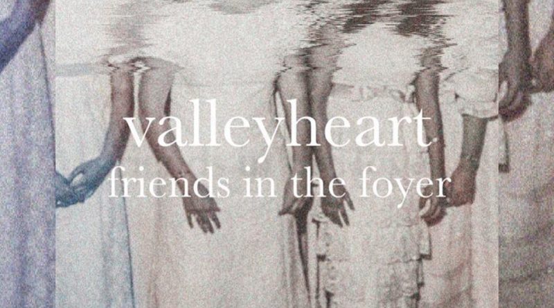 Valleyheart - Friends in The Foyer