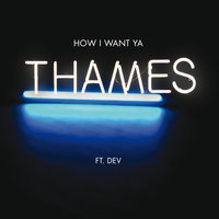 Thames, DEV - How I Want Ya