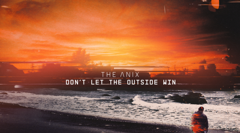 The Anix - Don't Let The Outside Win