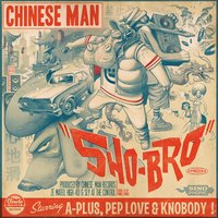 Chinese Man, Pep Love, Knobody, A-Plus - Sho-Bro