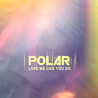 Polar - Love Me Like You Do