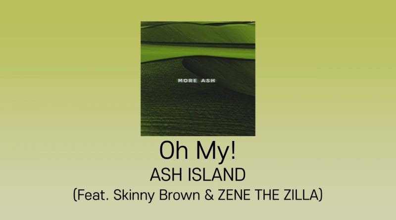 ASH ISLAND, Skinny Brown, ZENE THE ZILLA - Oh My!