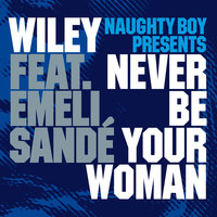 Naughty Boy, Wiley, Emeli Sandé - Never Be Your Woman