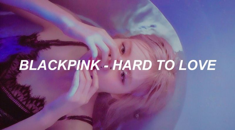 BLACKPINK - ‘Hard to Love’