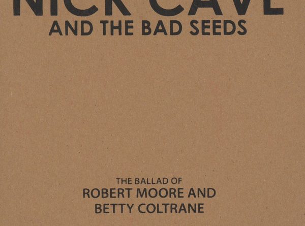Nick Cave And The Bad Seeds – The Ballad Of Robert Moore And Betty Coltrane