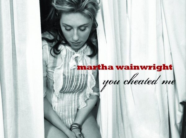 Martha Wainwright - You Cheated Me