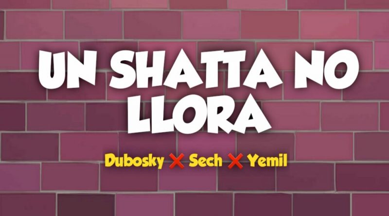 Sech, Dubosky, Yemil - Un Shatta No Llora