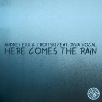 Andrey Exx, Troitski, Diva Vocal - Here Comes The Rain