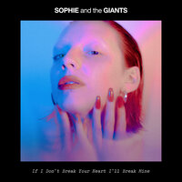 Sophie and the Giants - If I Don't Break Your Heart I'll Break Mine