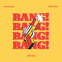 Vitor Bueno, Unklfnkl, Jetlag Music - BANG